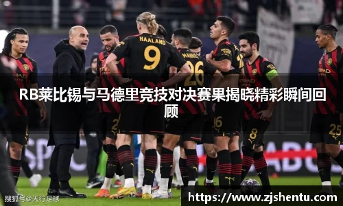RB莱比锡与马德里竞技对决赛果揭晓精彩瞬间回顾